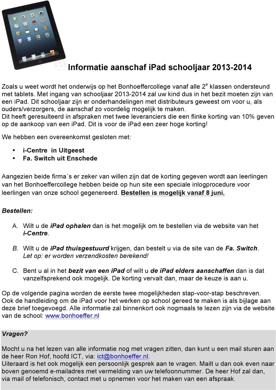 Dit schooljaar zijn er onderhandelingen met distributeurs geweest om voor u, als ouders/verzorgers, de aanschaf zo voordelig mogelijk te maken.