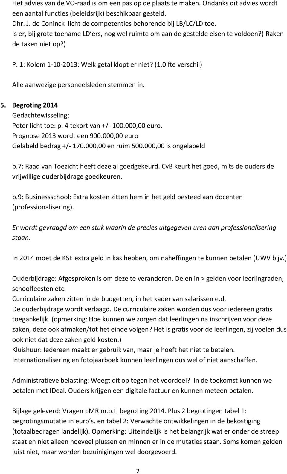 1: Kolom 1-10-2013: Welk getal klopt er niet? (1,0 fte verschil) Alle aanwezige personeelsleden stemmen in. 5. Begroting 2014 Gedachtewisseling; Peter licht toe: p. 4 tekort van +/- 100.000,00 euro.