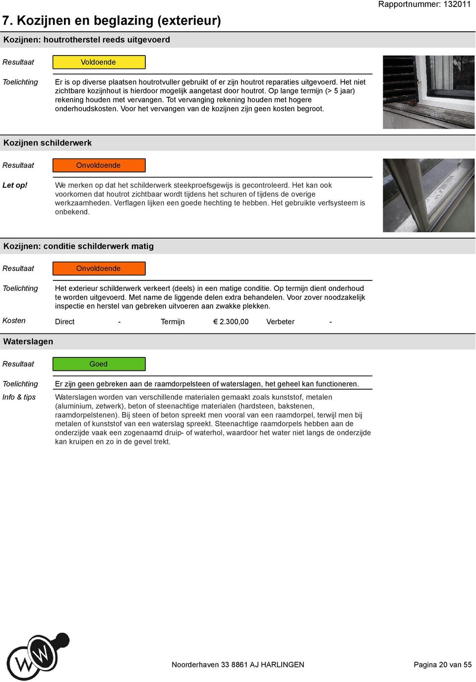 Voor het vervangen van de kozijnen zijn geen kosten begroot. Kozijnen schilderwerk We merken op dat het schilderwerk steekproefsgewijs is gecontroleerd.