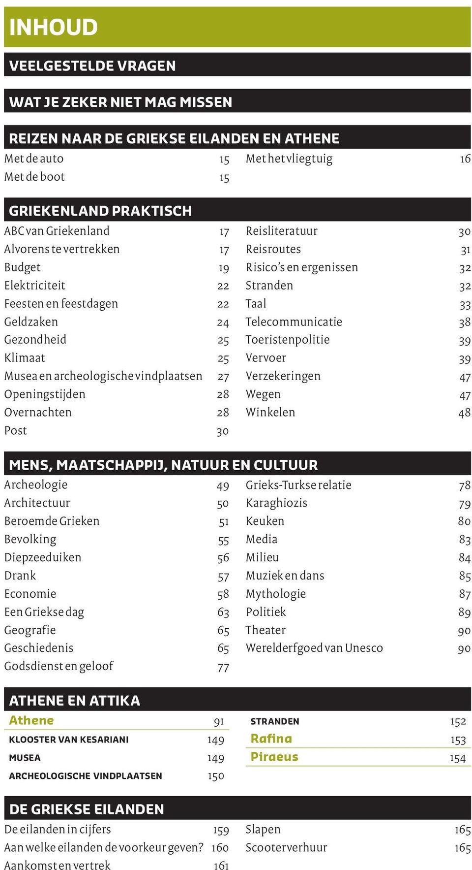 Reisliteratuur 30 Reisroutes 31 Risico s en ergenissen 32 Stranden 32 Taal 33 Telecommunicatie 38 Toeristenpolitie 39 Vervoer 39 Verzekeringen 47 Wegen 47 Winkelen 48 mens, maatschappij, natuur en