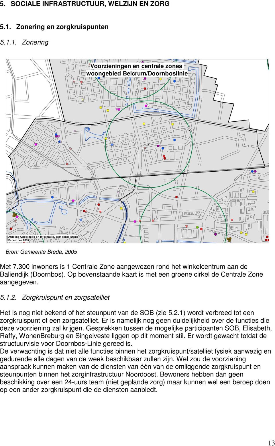 Op bovenstaande kaart is met een groene cirkel de Centrale Zone aangegeven. 5.1.2. Zorgkruispunt en zorgsatelliet Het is nog niet bekend of het steunpunt van de SOB (zie 5.2.1) wordt verbreed tot een zorgkruispunt of een zorgsatelliet.