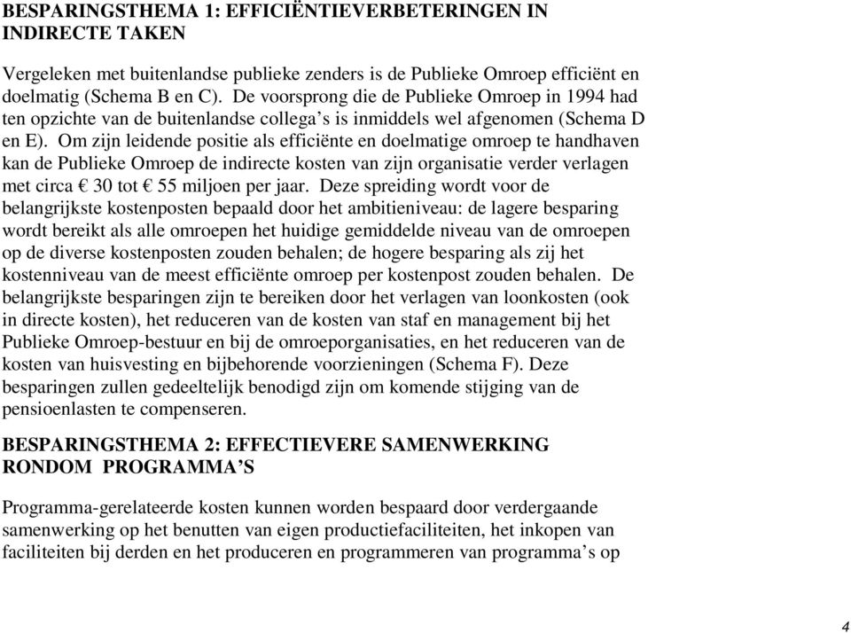 Om zijn leidende positie als efficiënte en doelmatige omroep te handhaven kan de Publieke Omroep de indirecte kosten van zijn organisatie verder verlagen met circa 30 tot 55 miljoen per jaar.