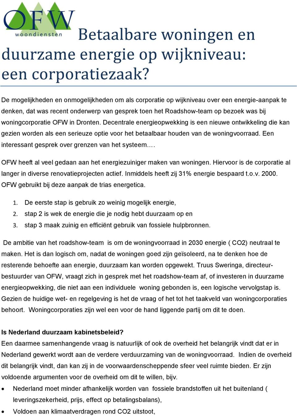 Een interessant gesprek over grenzen van het systeem. OFW heeft al veel gedaan aan het energiezuiniger maken van woningen. Hiervoor is de corporatie al langer in diverse renovatieprojecten actief.