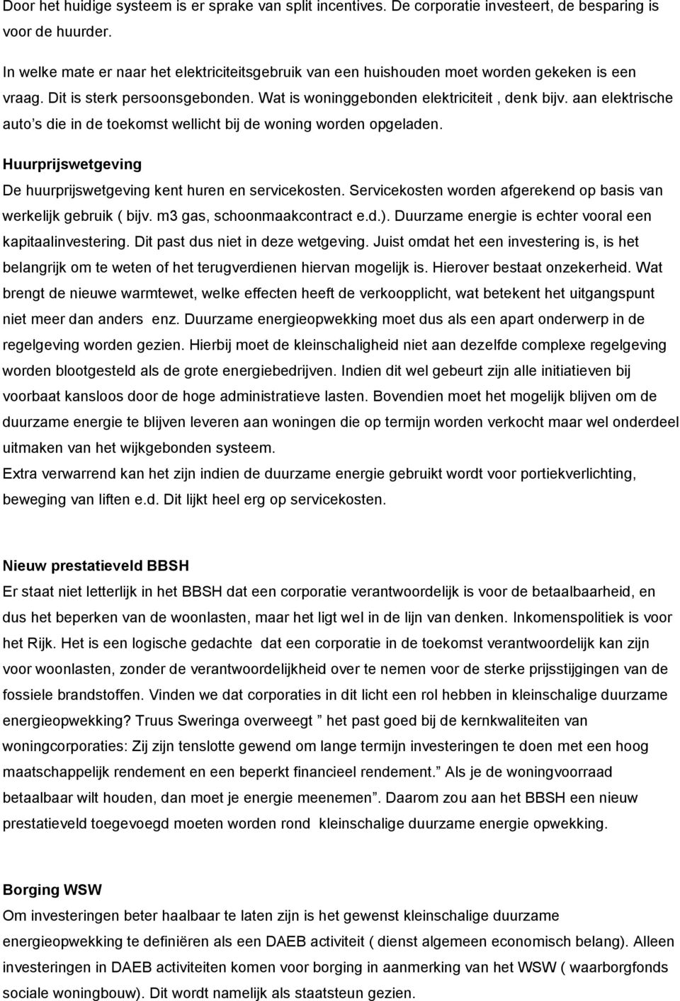 aan elektrische auto s die in de toekomst wellicht bij de woning worden opgeladen. Huurprijswetgeving De huurprijswetgeving kent huren en servicekosten.