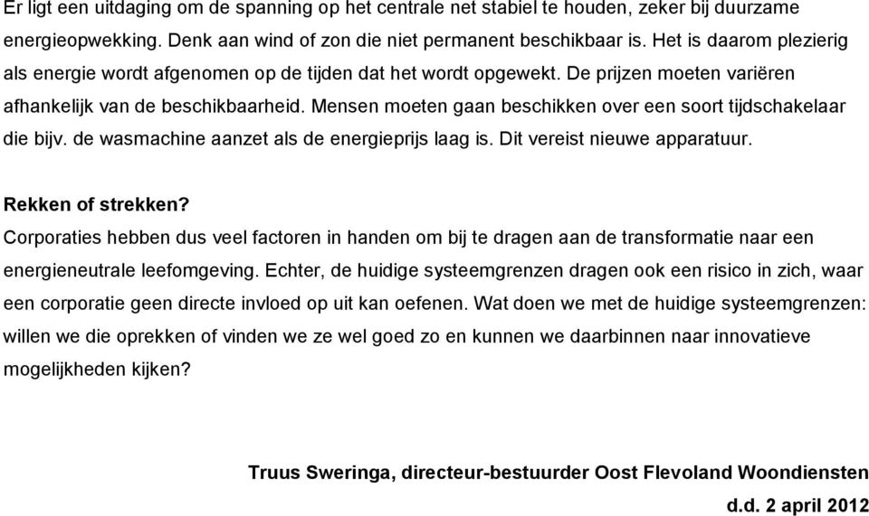 Mensen moeten gaan beschikken over een soort tijdschakelaar die bijv. de wasmachine aanzet als de energieprijs laag is. Dit vereist nieuwe apparatuur. Rekken of strekken?