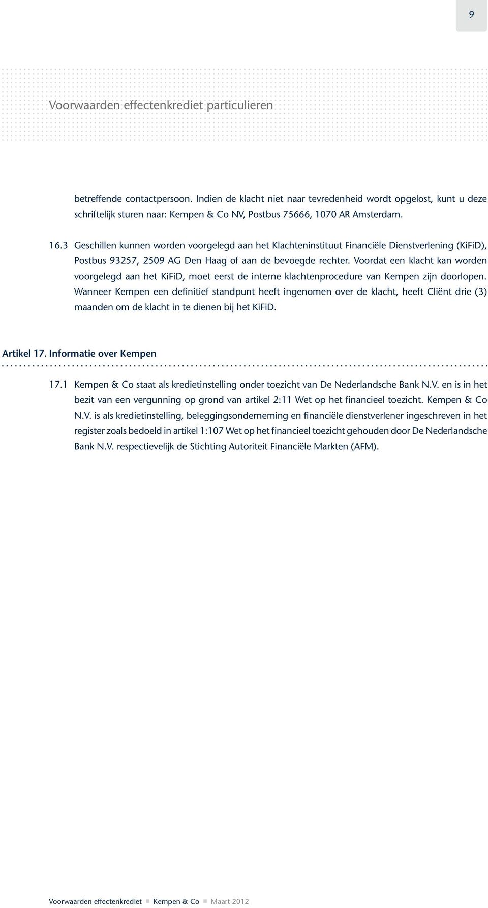 3 Geschillen kunnen worden voorgelegd aan het Klachteninstituut Financiële Dienstverlening (KiFiD), Postbus 93257, 2509 AG Den Haag of aan de bevoegde rechter.