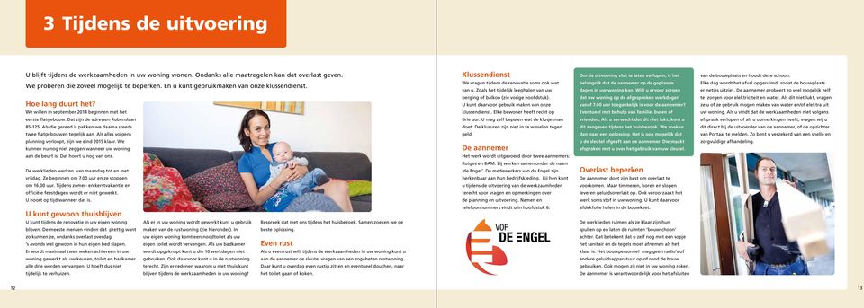 We vragen tijdens de renovatie soms ook wat van u. Zoals het tijdelijk leeghalen van uw belangrijk dat de aannemer op de geplande dagen in uw woning kan.