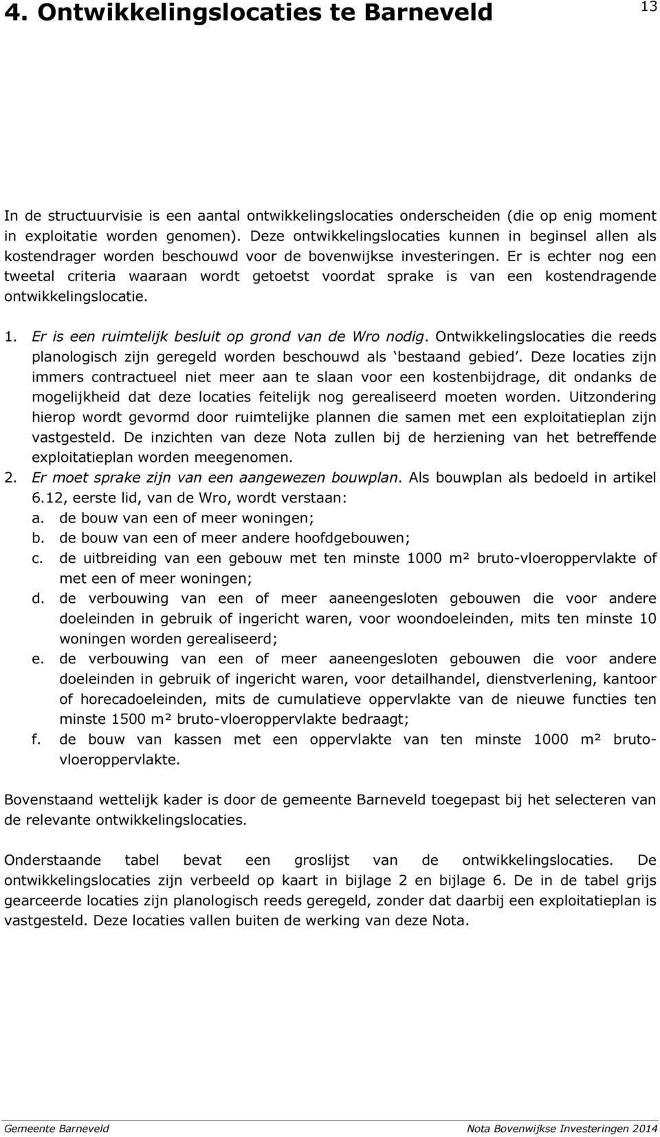 Er is echter nog een tweetal criteria waaraan wordt getoetst voordat sprake is van een kostendragende ontwikkelingslocatie. 1. Er is een ruimtelijk besluit op grond van de Wro nodig.