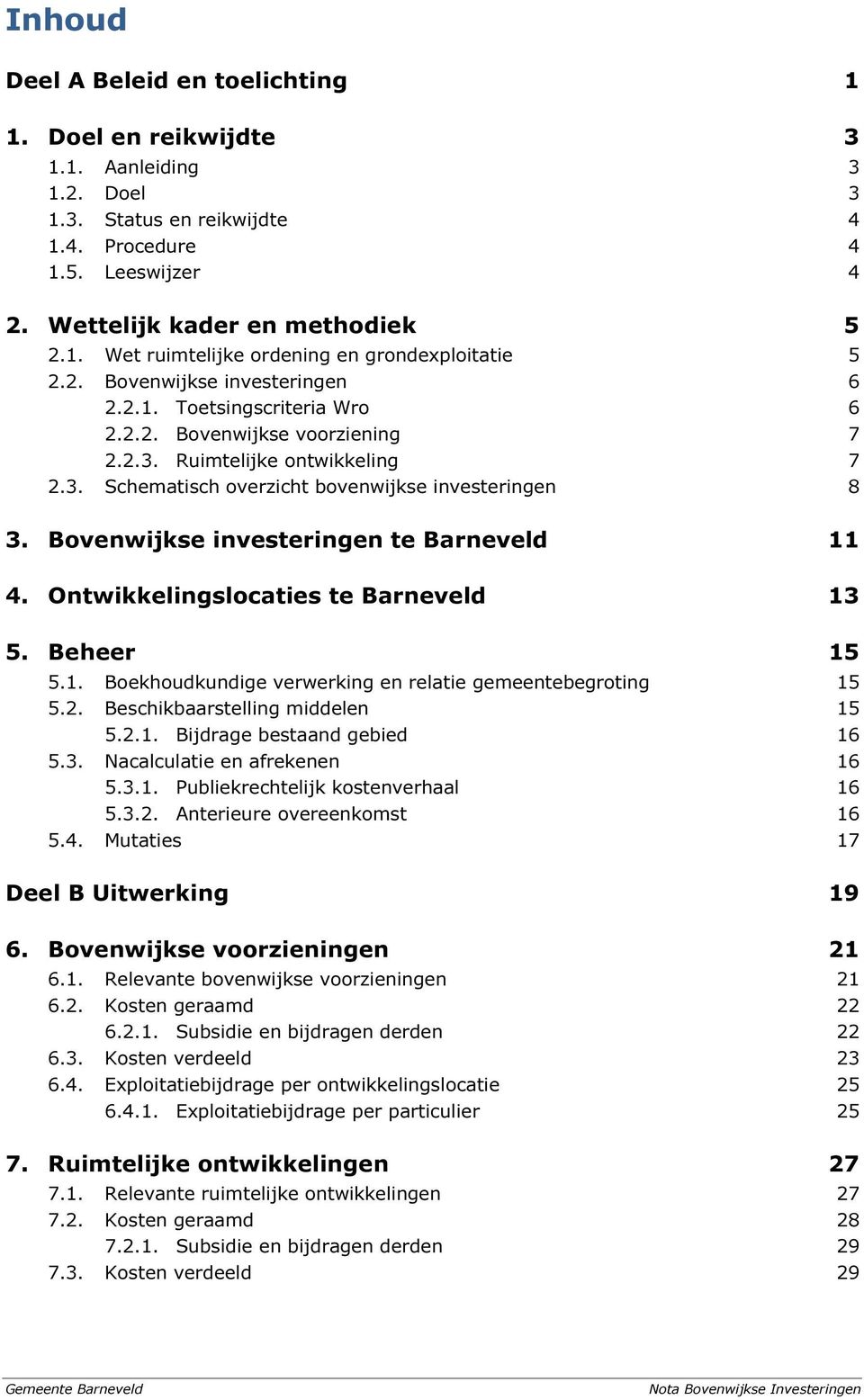 Bovenwijkse investeringen te Barneveld 11 4. Ontwikkelingslocaties te Barneveld 13 5. Beheer 15 5.1. Boekhoudkundige verwerking en relatie gemeentebegroting 15 5.2. Beschikbaarstelling middelen 15 5.