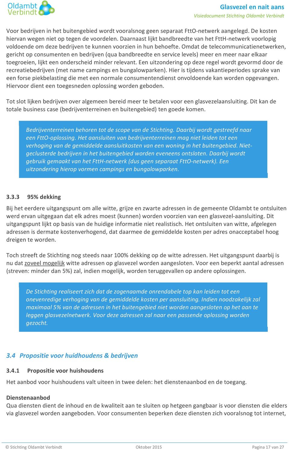 Omdat de telecommunicatienetwerken, gericht op consumenten en bedrijven (qua bandbreedte en service levels) meer en meer naar elkaar toegroeien, lijkt een onderscheid minder relevant.