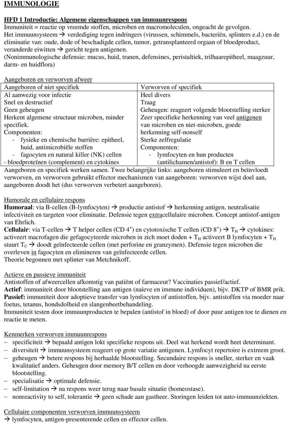 (Nonimmunologische defensie: mucus, huid, tranen, defensines, peristaltiek, trilhaarepitheel, maagzuur, darm- en huidflora) Aangeboren en verworven afweer Aangeboren of niet specifiek Verworven of