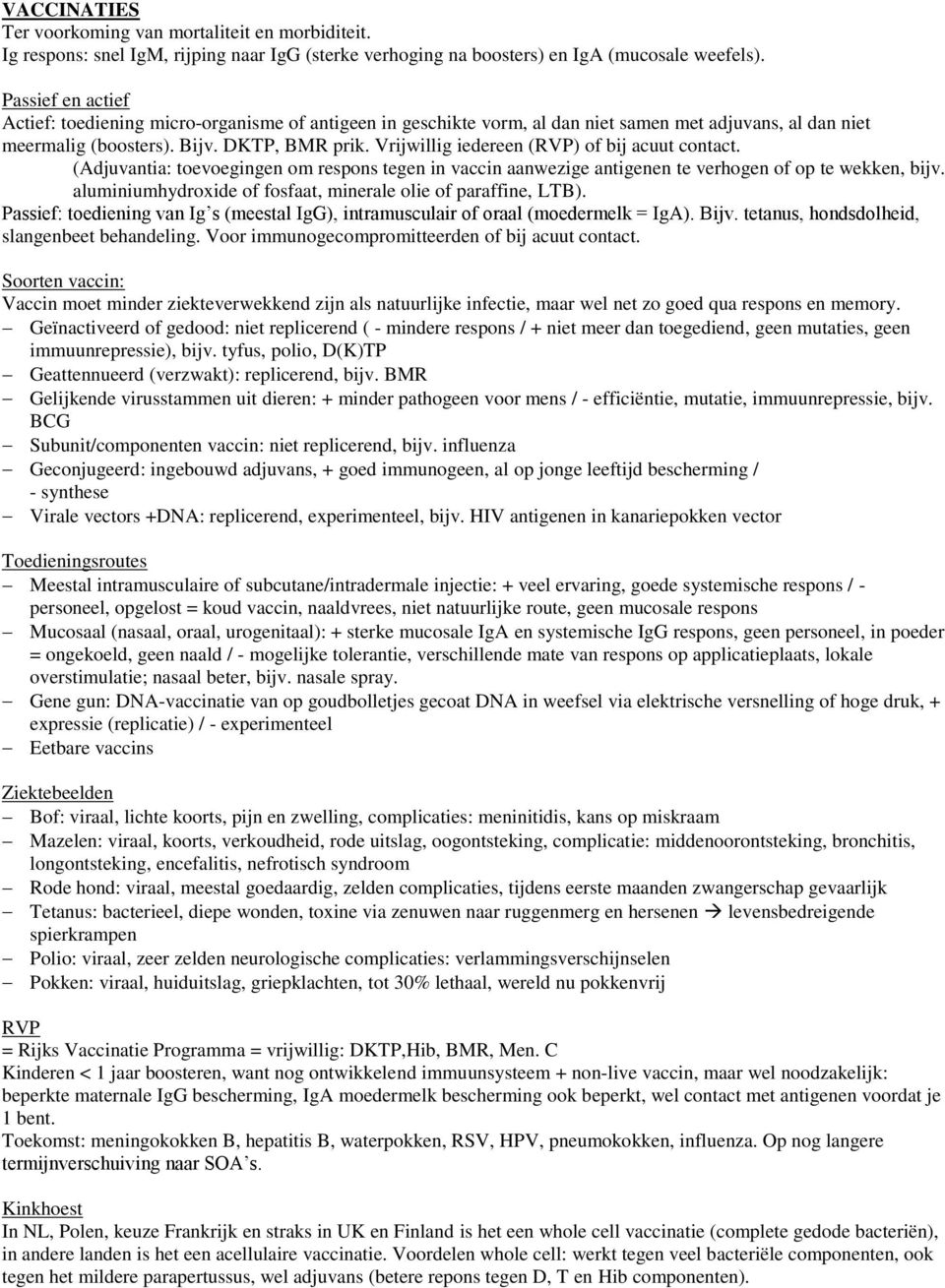 Vrijwillig iedereen (RVP) of bij acuut contact. (Adjuvantia: toevoegingen om respons tegen in vaccin aanwezige antigenen te verhogen of op te wekken, bijv.