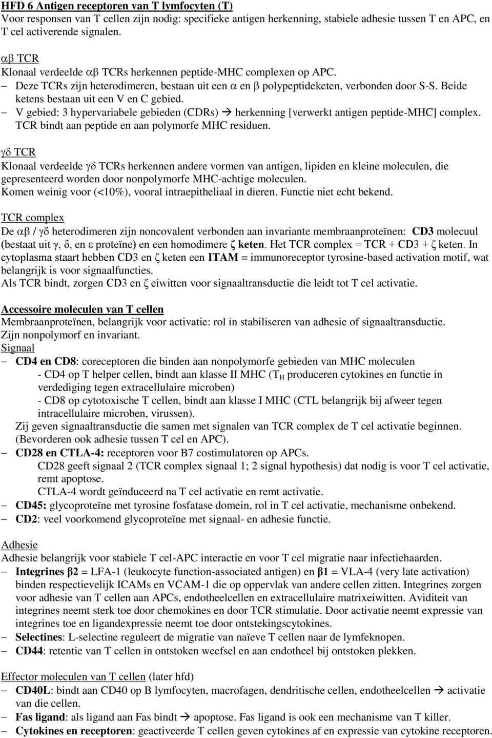 V gebied: 3 hypervariabele gebieden (CDRs) herkenning [verwerkt antigen peptide-mhc] complex. TCR bindt aan peptide en aan polymorfe MHC residuen.