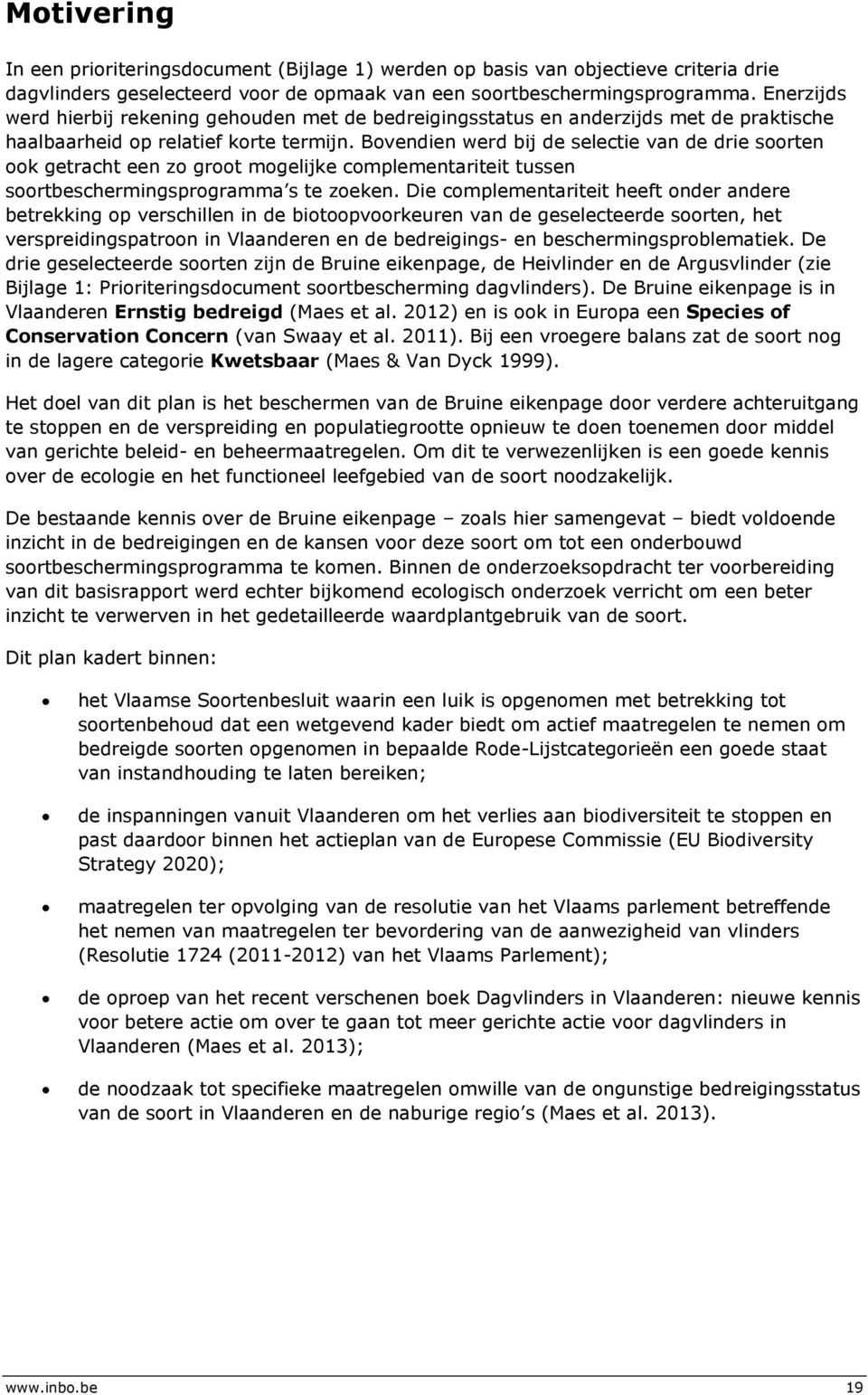 Bovendien werd bij de selectie van de drie soorten ook getracht een zo groot mogelijke complementariteit tussen soortbeschermingsprogramma s te zoeken.