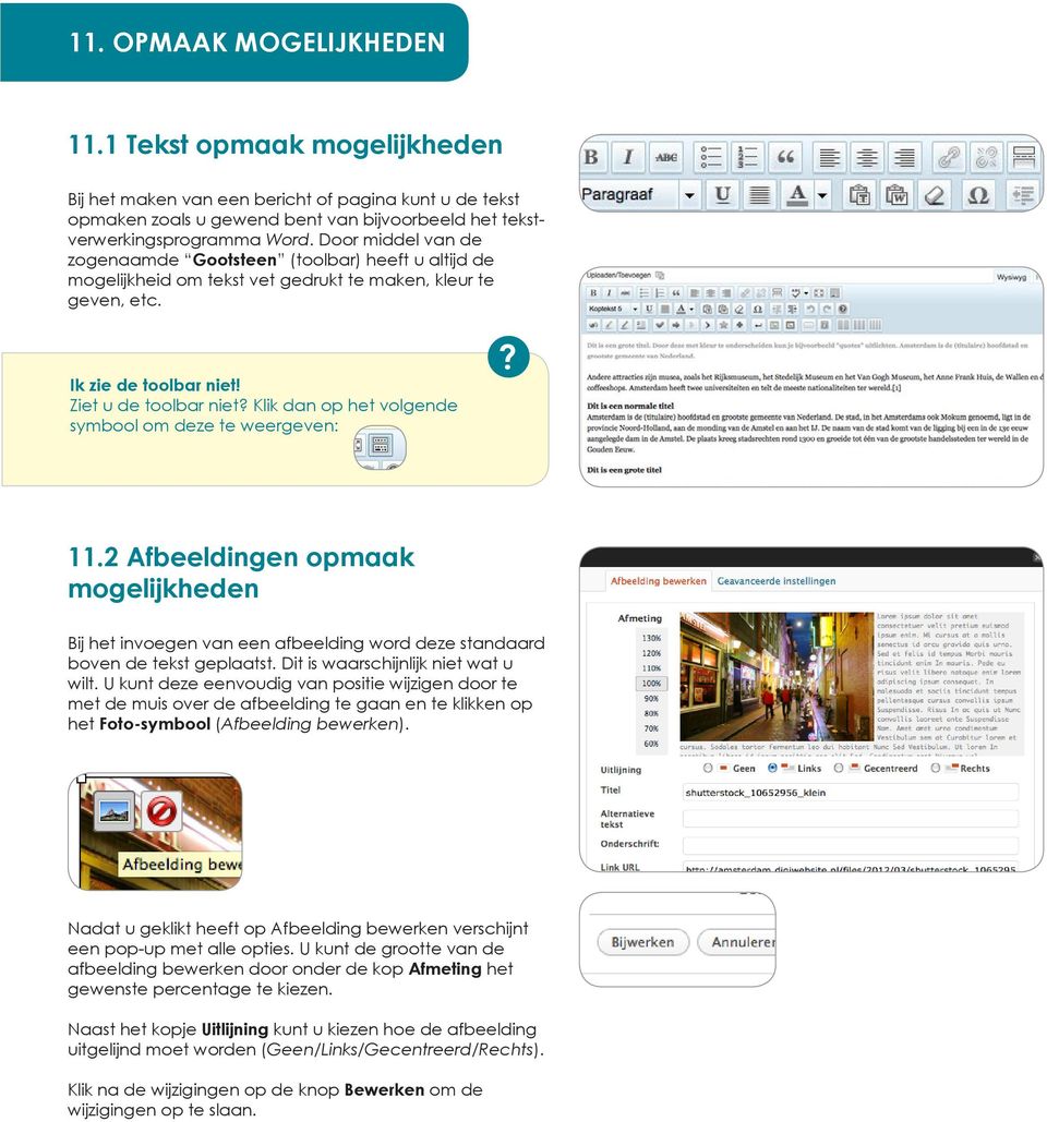 Klik dan op het volgende symbool om deze te weergeven:? 11.2 Afbeeldingen opmaak mogelijkheden Bij het invoegen van een afbeelding word deze standaard boven de tekst geplaatst.