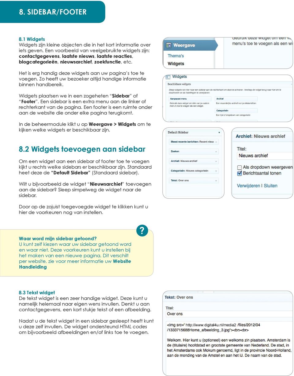 Het is erg handig deze widgets aan uw pagina s toe te voegen. Zo heeft uw bezoeker altijd handige informatie binnen handbereik. Widgets plaatsen we in een zogeheten Sidebar of Footer.