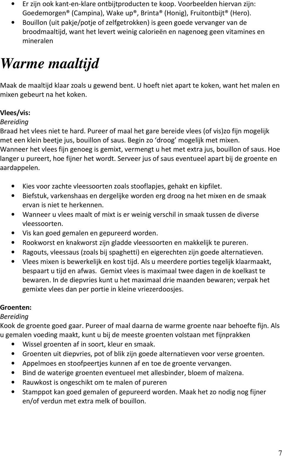 klaar zoals u gewend bent. U hoeft niet apart te koken, want het malen en mixen gebeurt na het koken. Vlees/vis: Bereiding Braad het vlees niet te hard.