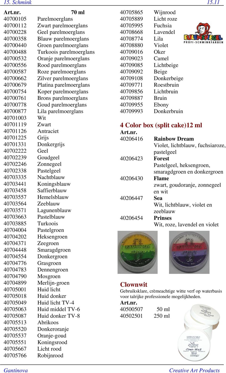 Oranje parelmoerglans 40700556 Rood parelmoerglans 40700587 Roze parelmoerglans 40700662 Zilver parelmoerglans 40700679 Platina parelmoerglans 40700754 Koper parelmoerglans 40700761 Brons