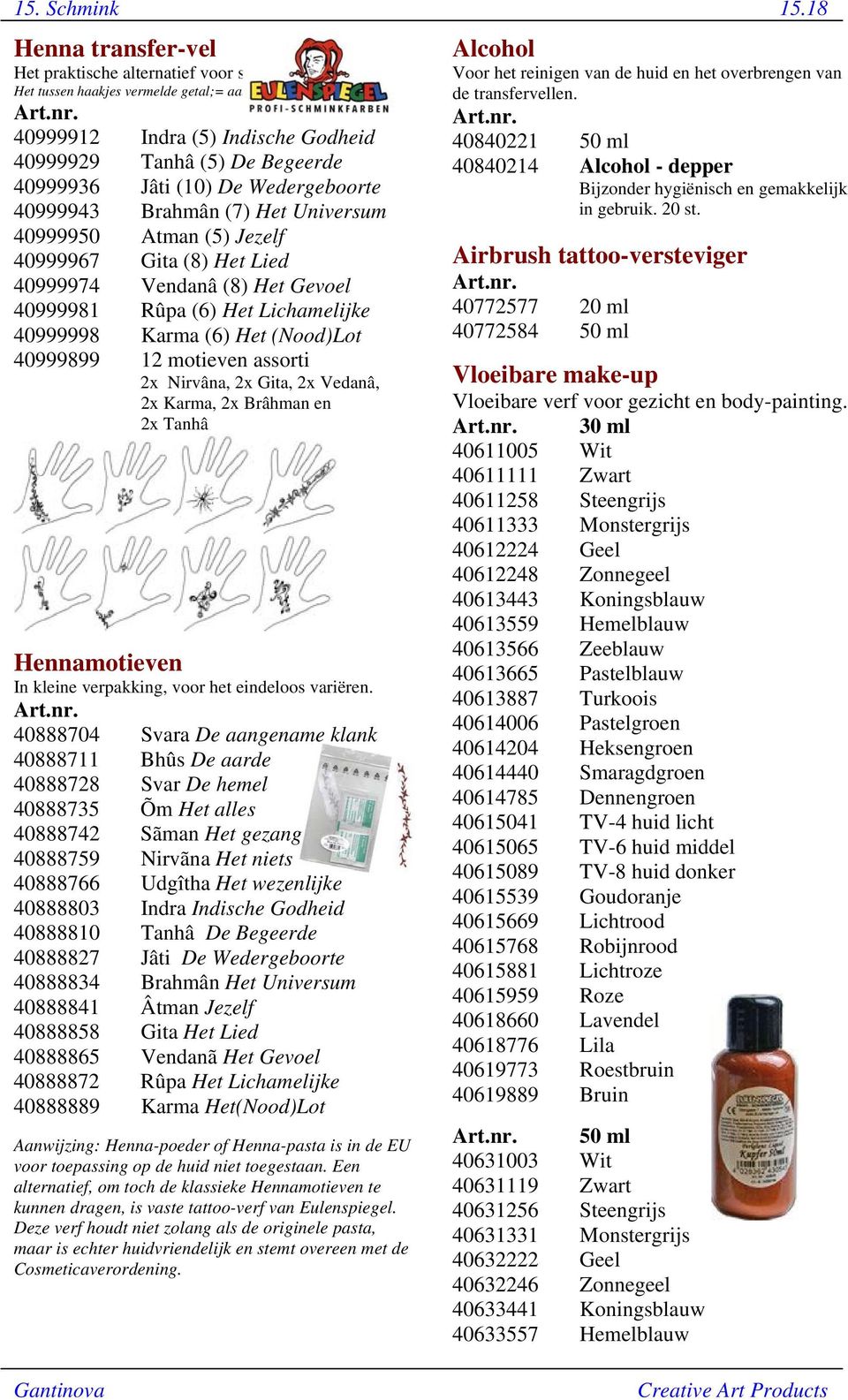 Vendanâ (8) Het Gevoel 40999981 Rûpa (6) Het Lichamelijke 40999998 Karma (6) Het (Nood)Lot 40999899 12 motieven assorti 2x Nirvâna, 2x Gita, 2x Vedanâ, 2x Karma, 2x Brâhman en 2x Tanhâ Hennamotieven