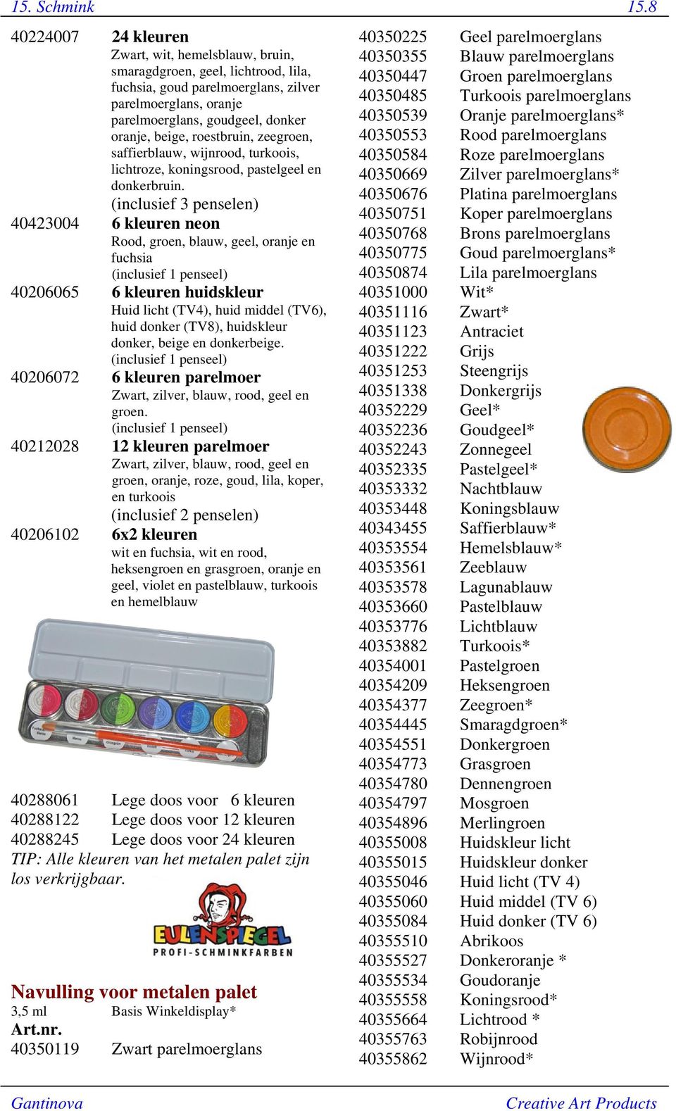 roestbruin, zeegroen, saffierblauw, wijnrood, turkoois, lichtroze, koningsrood, pastelgeel en donkerbruin.