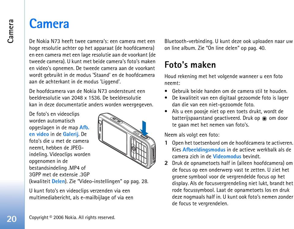 De hoofdcamera van de Nokia N73 ondersteunt een beeldresolutie van 2048 x 1536. De beeldresolutie kan in deze documentatie anders worden weergegeven.