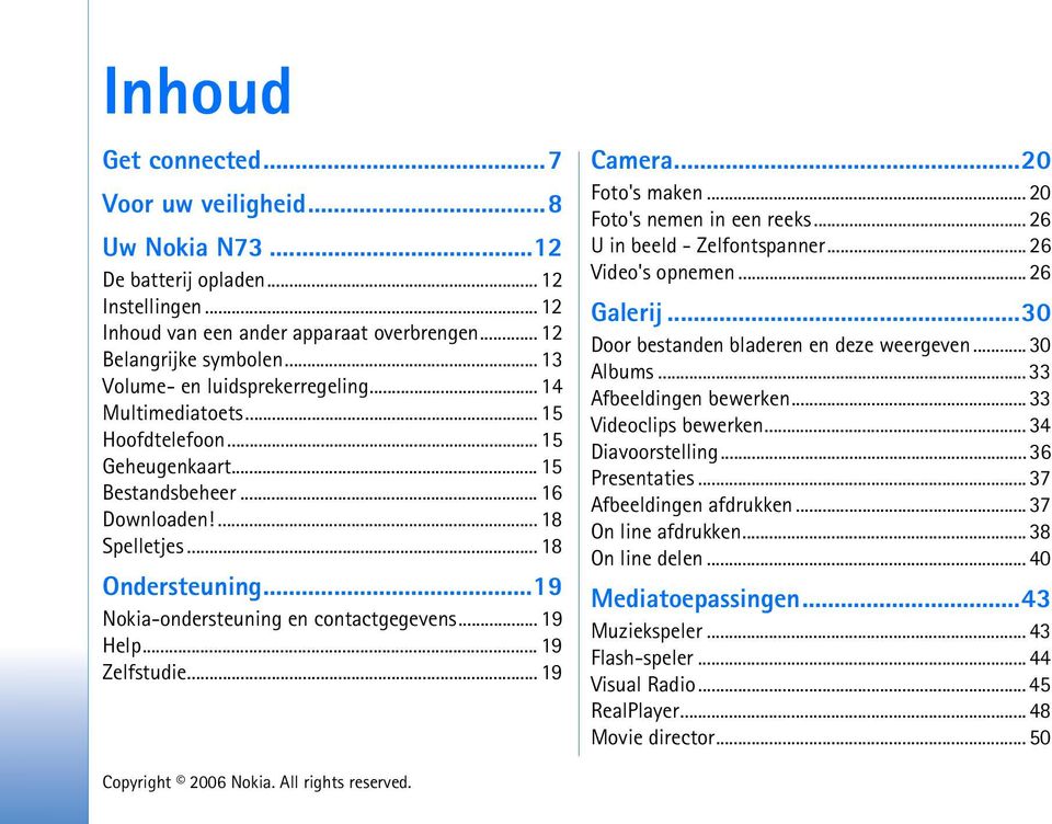 ..19 Nokia-ondersteuning en contactgegevens... 19 Help... 19 Zelfstudie... 19 Camera...20 Foto's maken... 20 Foto's nemen in een reeks... 26 U in beeld - Zelfontspanner... 26 Video's opnemen.