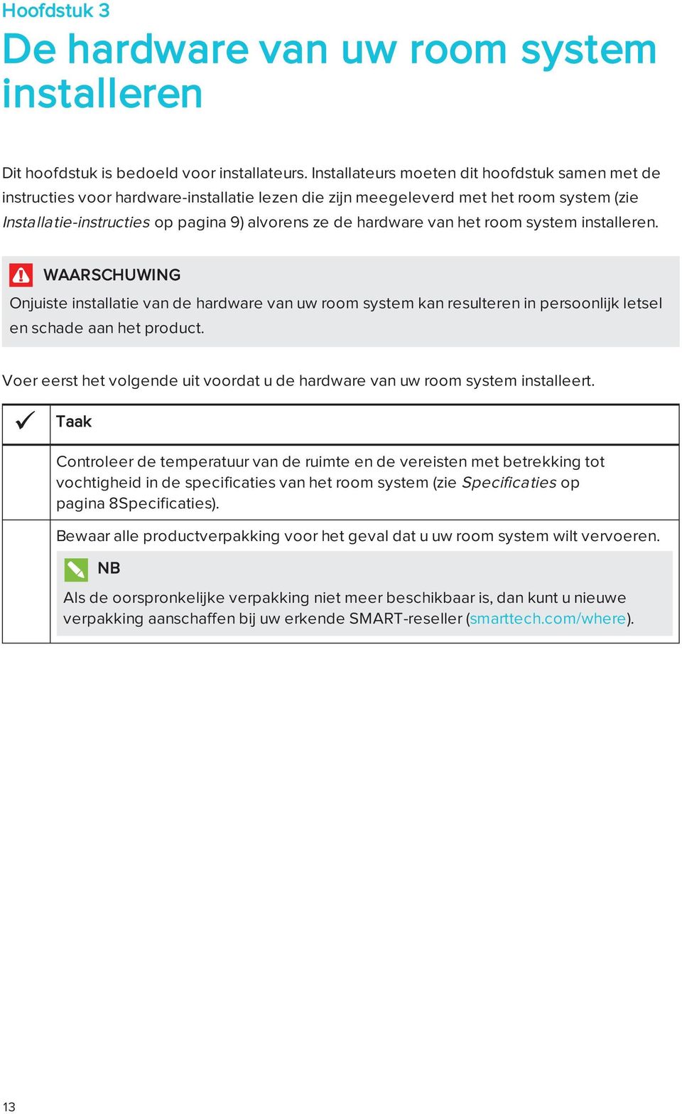 van het room system installeren. WAARSCHUWING Onjuiste installatie van de hardware van uw room system kan resulteren in persoonlijk letsel en schade aan het product.