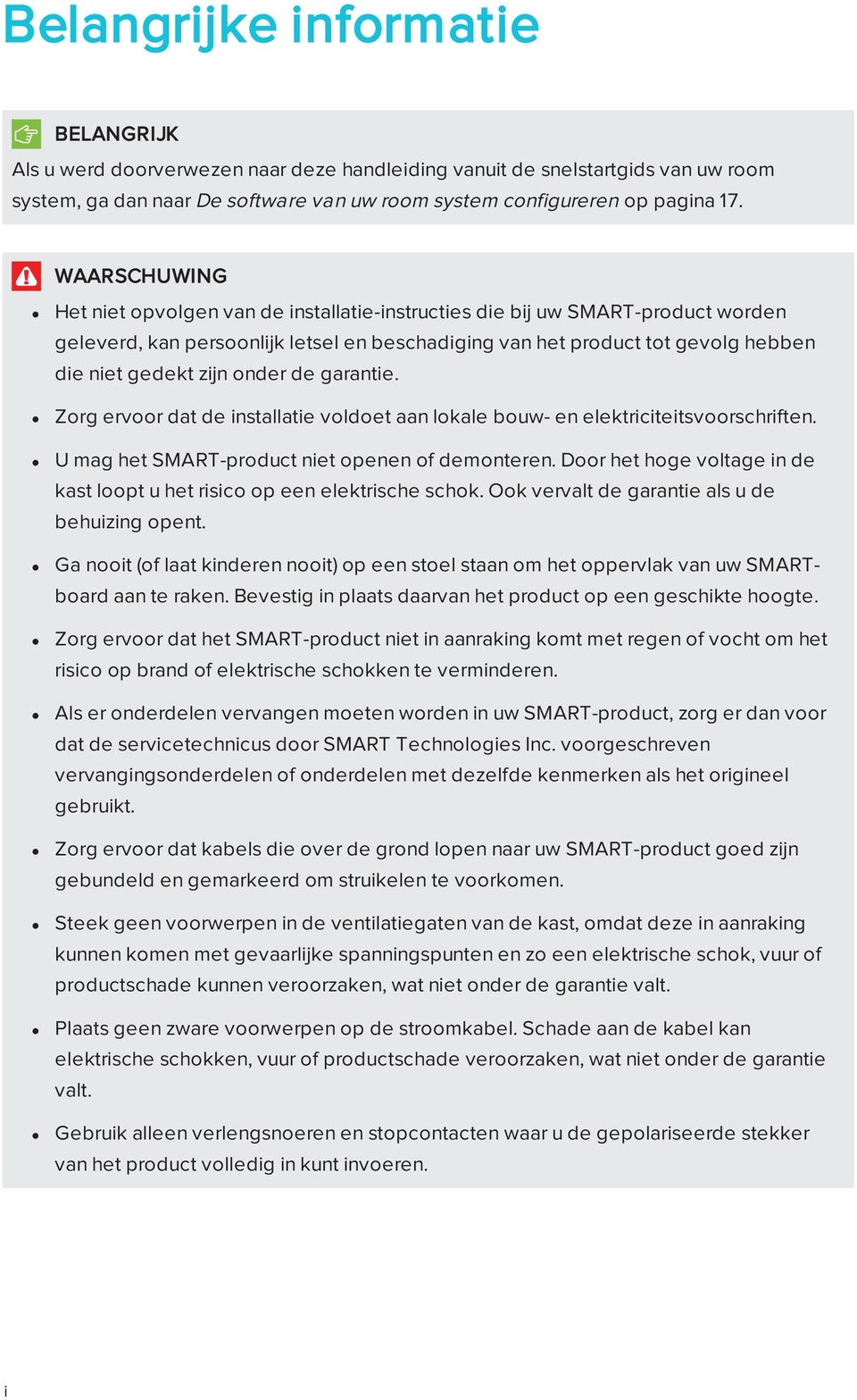 onder de garantie. Zorg ervoor dat de installatie voldoet aan lokale bouw- en elektriciteitsvoorschriften. U mag het SMART-product niet openen of demonteren.