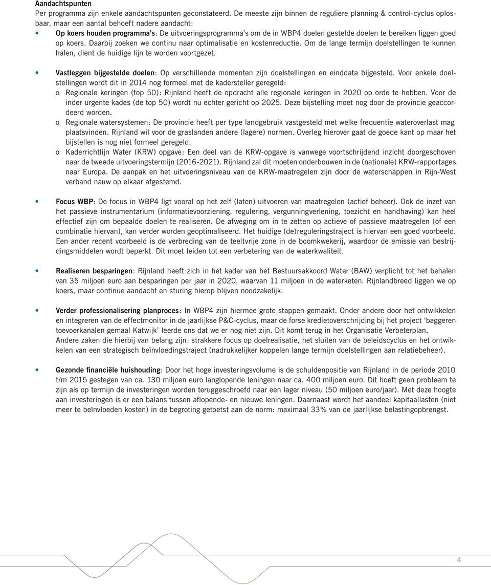 doelen te bereiken liggen goed op koers. Daarbij zoeken we continu naar optimalisatie en kostenreductie. Om de lange termijn doelstellingen te kunnen halen, dient de huidige lijn te worden voortgezet.