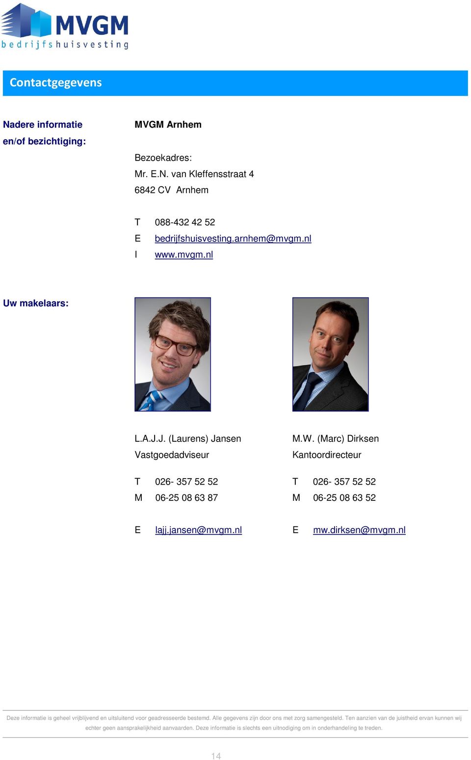 (Marc) Dirksen Kantoordirecteur T 026-357 52 52 M 06-25 08 63 52 E lajj.jansen@mvgm.nl E mw.dirksen@mvgm.