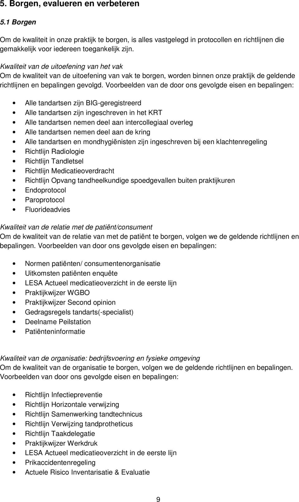 Voorbeelden van de door ons gevolgde eisen en bepalingen: Alle tandartsen zijn BIG-geregistreerd Alle tandartsen zijn ingeschreven in het KRT Alle tandartsen nemen deel aan intercollegiaal overleg