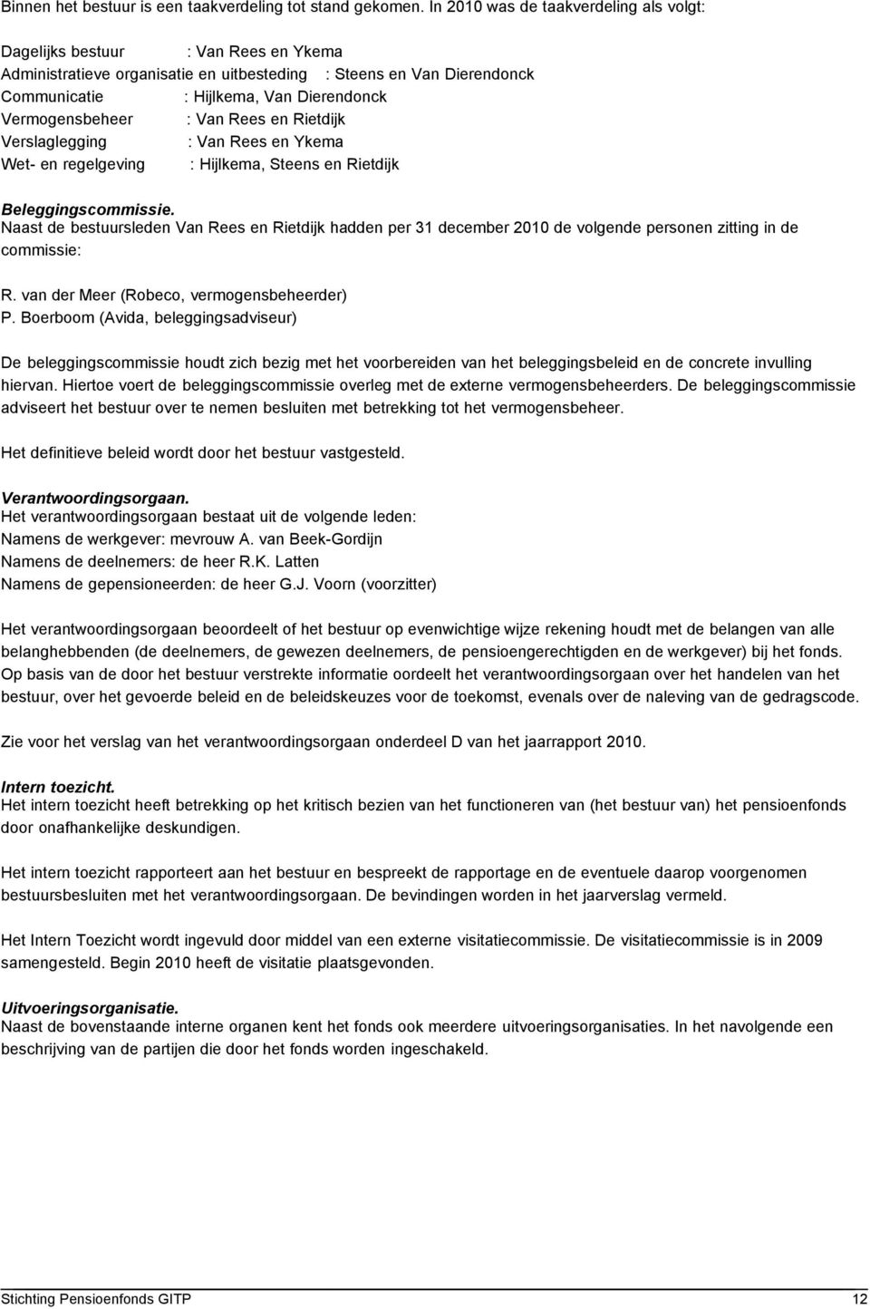 Vermogensbeheer : Van Rees en Rietdijk Verslaglegging : Van Rees en Ykema Wet- en regelgeving : Hijlkema, Steens en Rietdijk Beleggingscommissie.