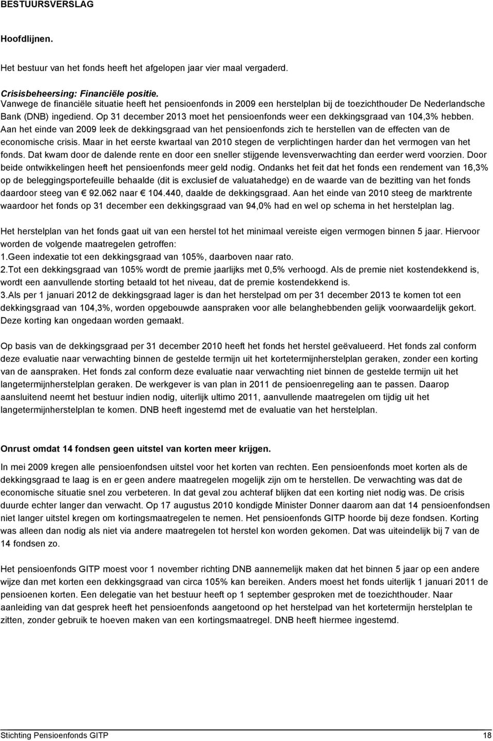 Op 31 december 2013 moet het pensioenfonds weer een dekkingsgraad van 104,3% hebben.