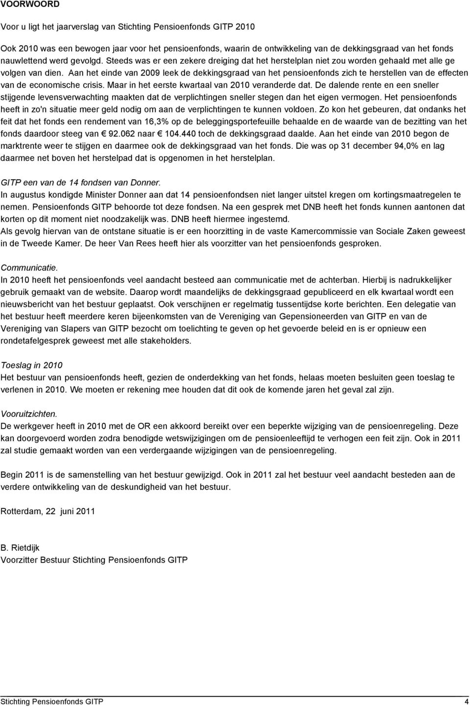 Aan het einde van 2009 leek de dekkingsgraad van het pensioenfonds zich te herstellen van de effecten van de economische crisis. Maar in het eerste kwartaal van 2010 veranderde dat.