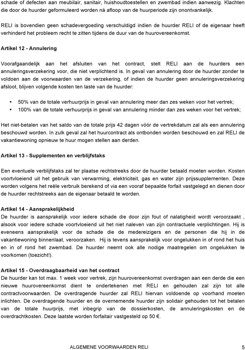 Artikel 12 - Annulering Voorafgaandelijk aan het afsluiten van het contract, stelt RELI aan de huurders een annuleringsverzekering voor, die niet verplichtend is.