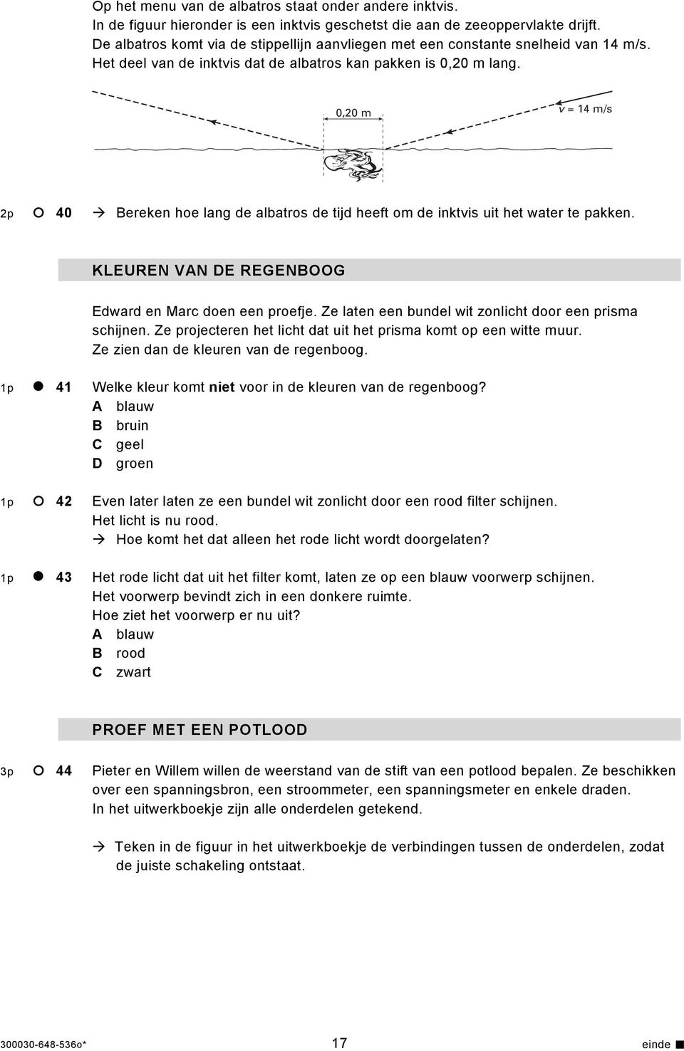 0,20 m v = 14 m/s 2p 40 Bereken hoe lang de albatros de tijd heeft om de inktvis uit het water te pakken. KLEUREN VAN DE REGENBOOG Edward en Marc doen een proefje.