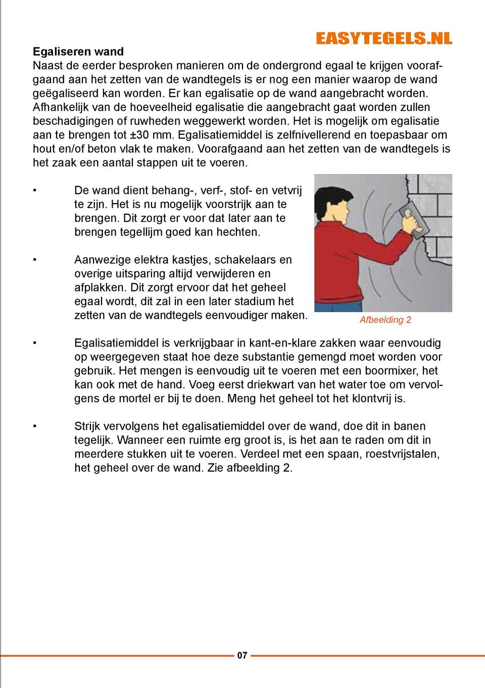 Het is mogelijk om egalisatie aan te brengen tot ±30 mm. Egalisatiemiddel is zelfnivellerend en toepasbaar om hout en/of beton vlak te maken.