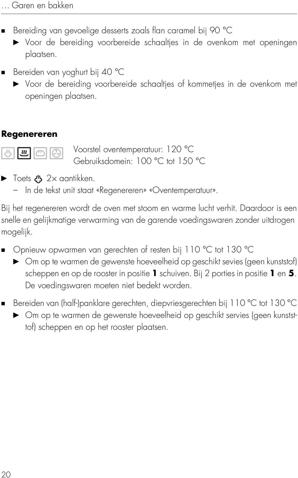 Regenereren Voorstel oventemperatuur: 120 C Gebruiksdomein: 100 C tot 150 C Toets 2 aantikken. In de tekst unit staat «Regenereren» «Oventemperatuur».