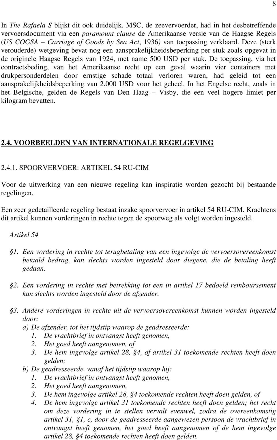 verklaard. Deze (sterk verouderde) wetgeving bevat nog een aansprakelijkheidsbeperking per stuk zoals opgevat in de originele Haagse Regels van 1924, met name 500 USD per stuk.