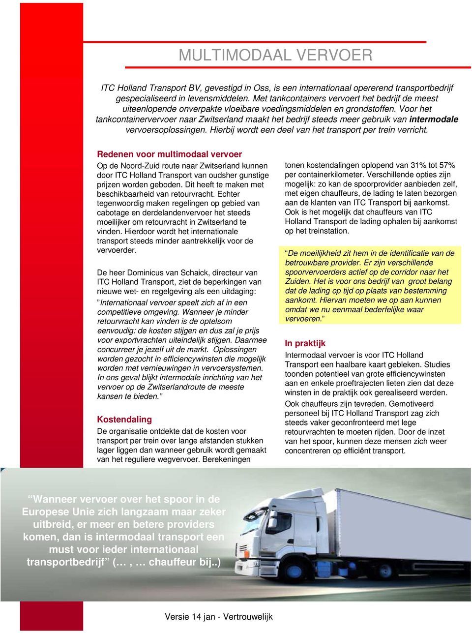 Voor het tankcontainervervoer naar Zwitserland maakt het bedrijf steeds meer gebruik van intermodale vervoersoplossingen. Hierbij wordt een deel van het transport per trein verricht.