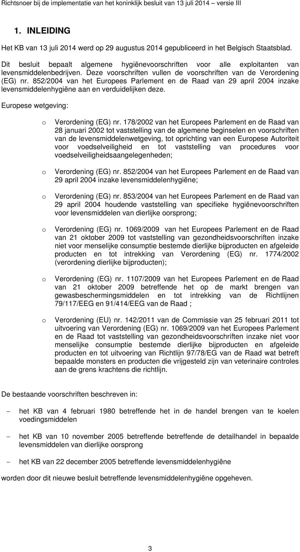 852/2004 van het Eurpees Parlement en de Raad van 29 april 2004 inzake levensmiddelenhygiëne aan en verduidelijken deze. Eurpese wetgeving: Verrdening (EG) nr.