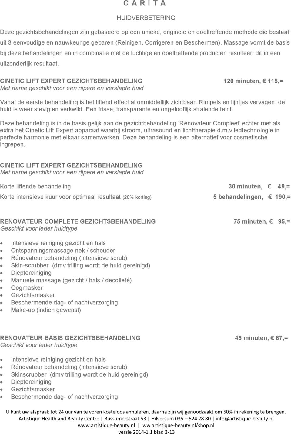 CINETIC LIFT EXPERT GEZICHTSBEHANDELING 120 minuten, 115,= Met name geschikt voor een rijpere en verslapte huid Vanaf de eerste behandeling is het liftend effect al onmiddellijk zichtbaar.