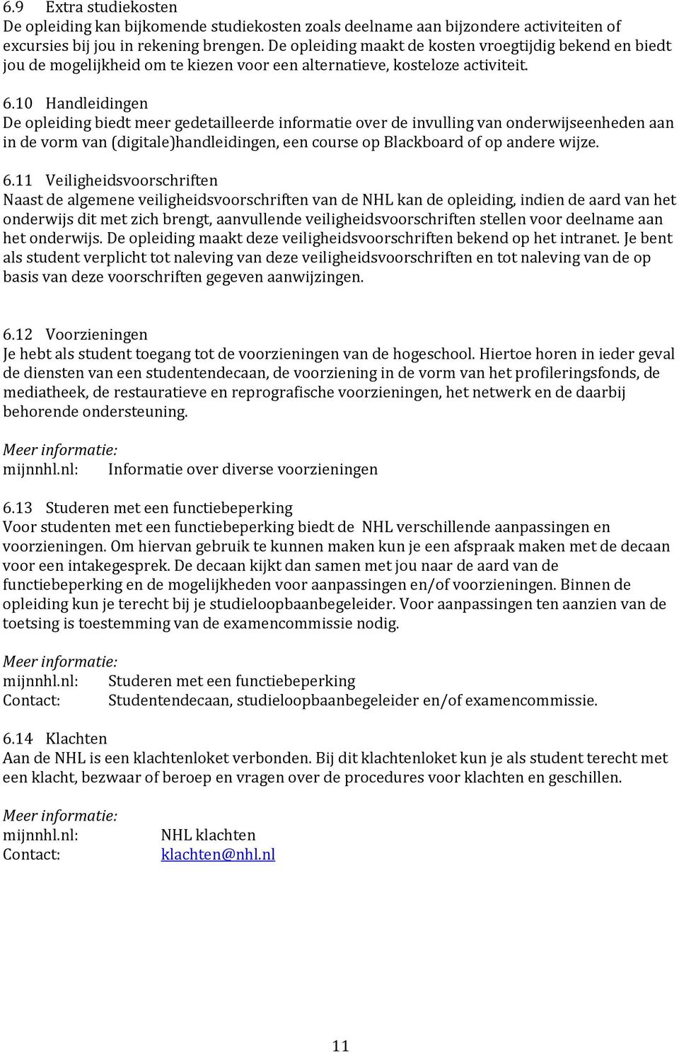 10 Handleidingen De opleiding biedt meer gedetailleerde informatie over de invulling van onderwijseenheden aan in de vorm van (digitale)handleidingen, een course op Blackboard of op andere wijze. 6.