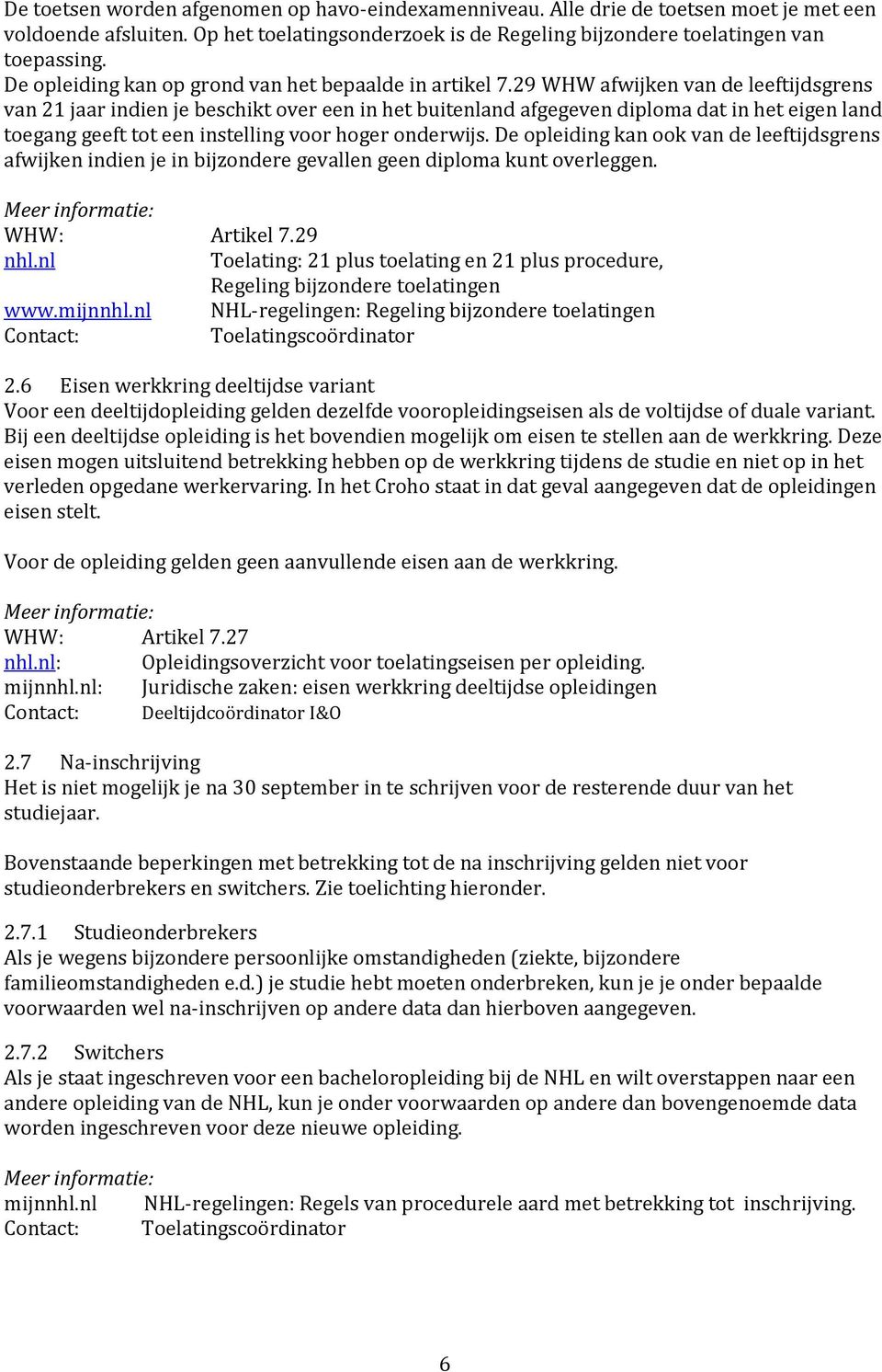 29 WHW afwijken van de leeftijdsgrens van 21 jaar indien je beschikt over een in het buitenland afgegeven diploma dat in het eigen land toegang geeft tot een instelling voor hoger onderwijs.