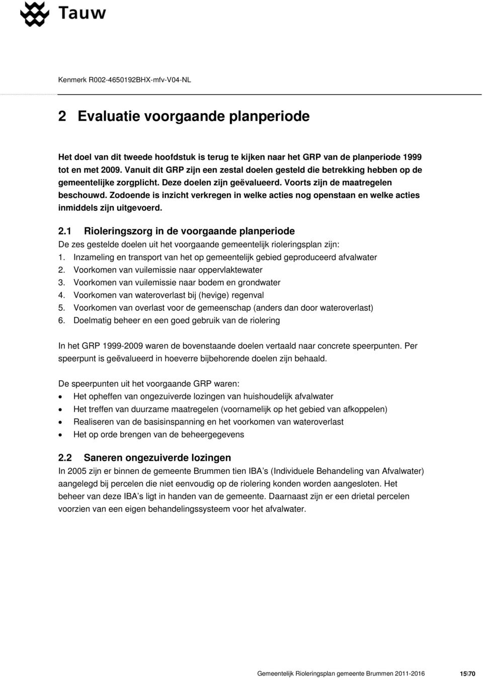 Zodoende is inzicht verkregen in welke acties nog openstaan en welke acties inmiddels zijn uitgevoerd. 2.