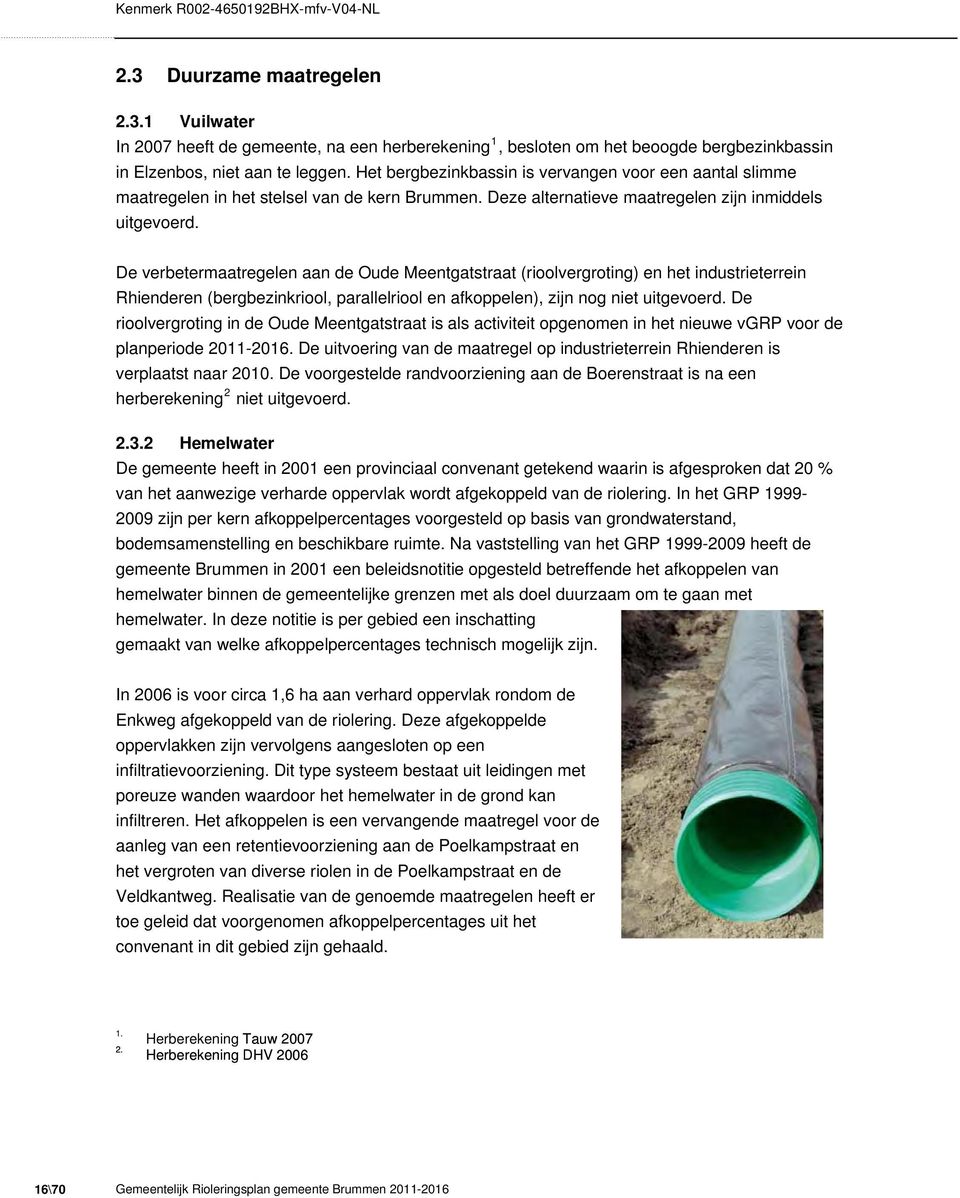 De verbetermaatregelen aan de Oude Meentgatstraat (rioolvergroting) en het industrieterrein Rhienderen (bergbezinkriool, parallelriool en afkoppelen), zijn nog niet uitgevoerd.