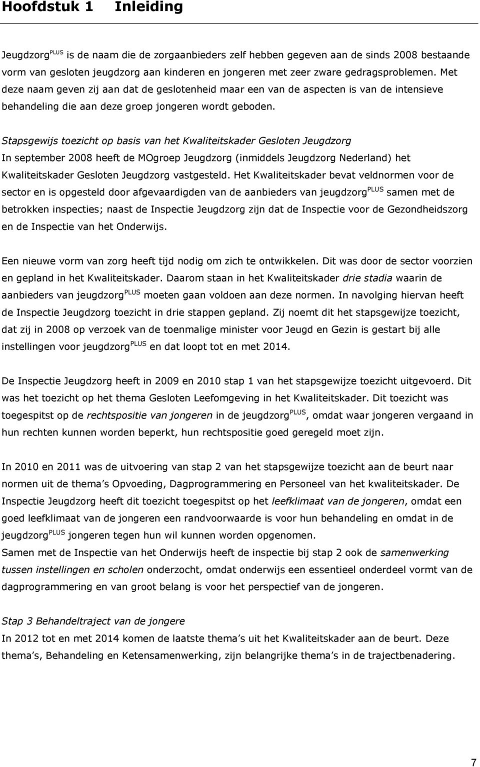 Stapsgewijs toezicht op basis van het Kwaliteitskader Gesloten Jeugdzorg In september 2008 heeft de MOgroep Jeugdzorg (inmiddels Jeugdzorg Nederland) het Kwaliteitskader Gesloten Jeugdzorg