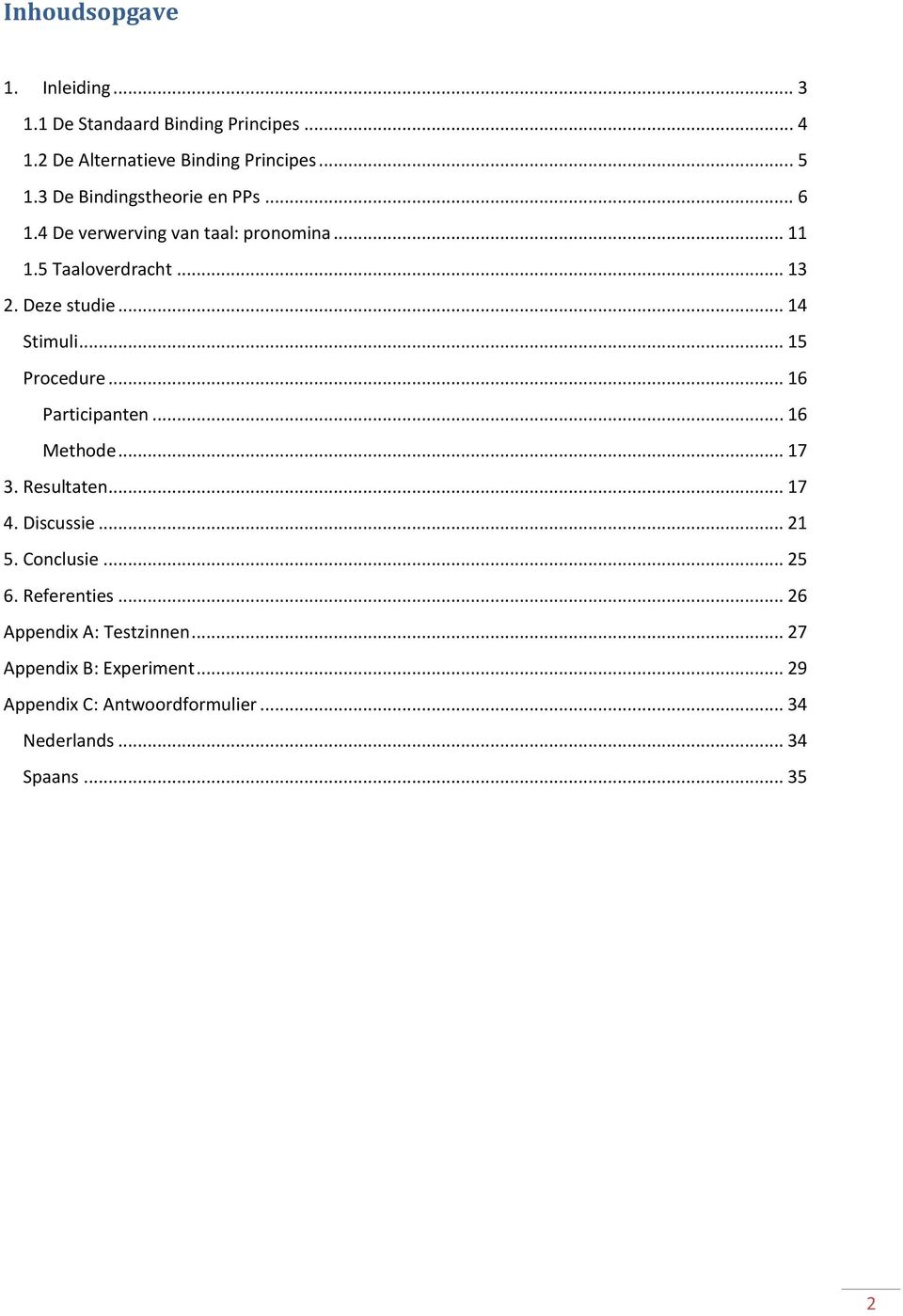 .. 14 Stimuli... 15 Procedure... 16 Participanten... 16 Methode... 17 3. Resultaten... 17 4. Discussie... 21 5. Conclusie.