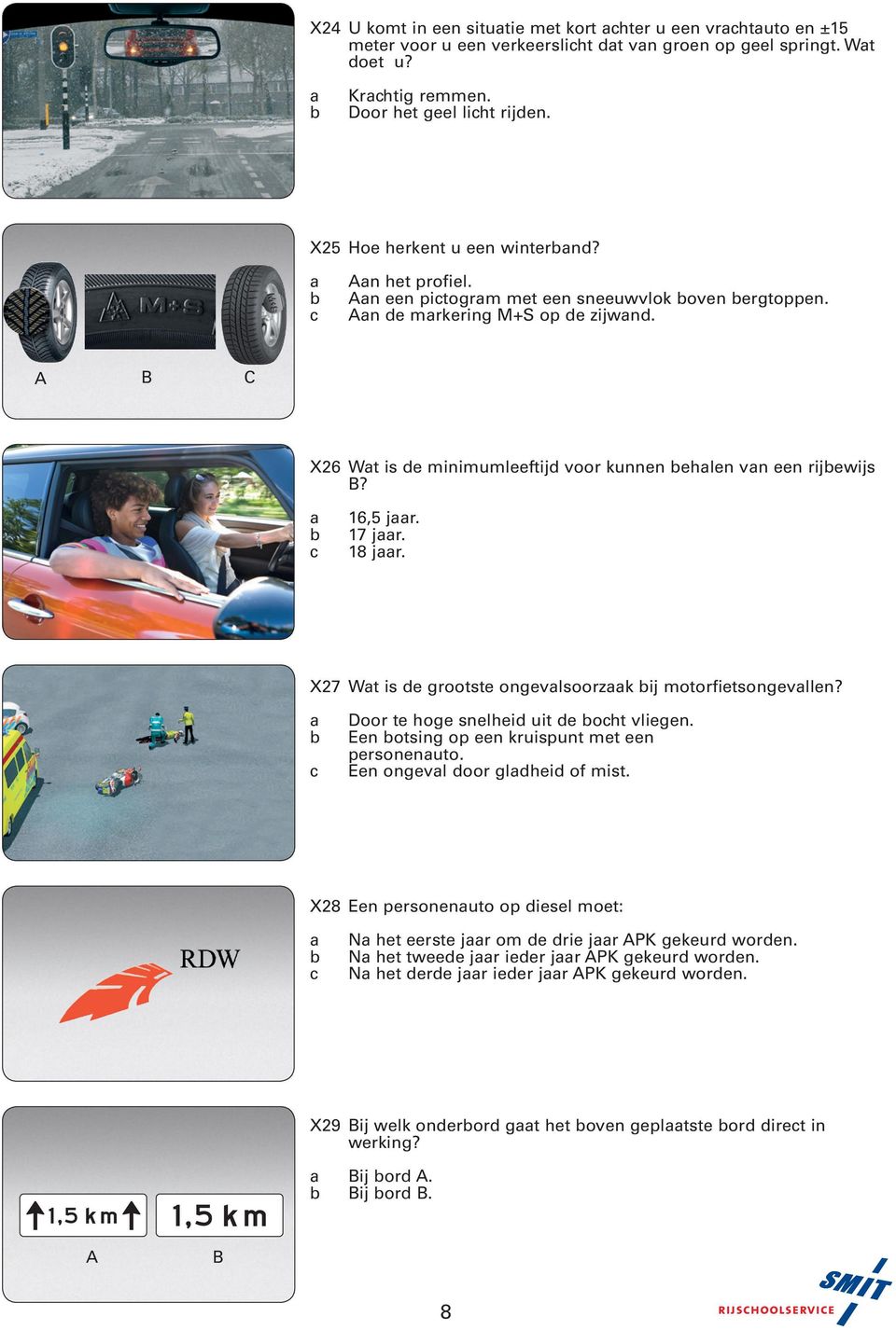 A B C X26 Wt is de minimumleeftijd voor kunnen ehlen vn een rijewijs B? 16,5 jr. 17 jr. 18 jr. X27 Wt is de grootste ongevlsoorzk ij motorfietsongevllen? Door te hoge snelheid uit de oht vliegen.