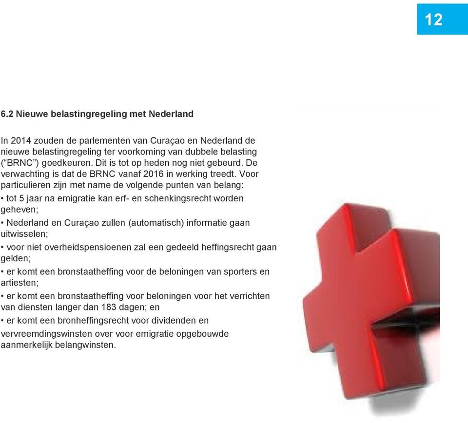 Voor particulieren zijn met name de volgende punten van belang: tot 5 jaar na emigratie kan erf- en schenkingsrecht worden geheven; Nederland en Curaçao zullen (automatisch) informatie gaan